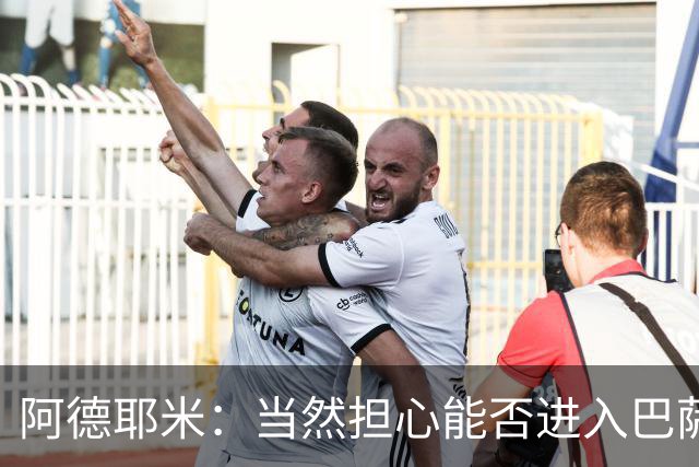 阿德耶米：当然担心能否进入巴萨首发，但最好心态是认为自己可以